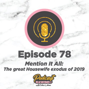 Episode 78: Mention It All: The great Housewife exodus of 2019