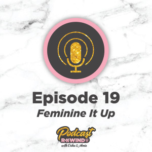Episode 19: Feminine It Up