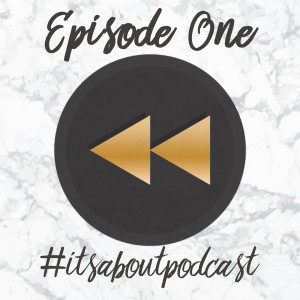 Episode One: #itsaboutpodcast