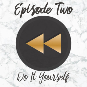 Episode Two: Do It Yourself