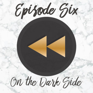 Episode Six: On the Dark Side