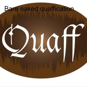 Bare naked quaffication