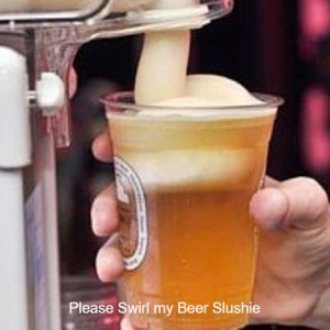 Please Swirl my Beer Slushie