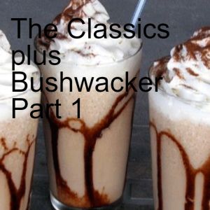 The Classics plus Bushwacker Part 1