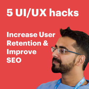 5 UI/UX hacks to increase user retention, SEO and Grow Big - SML #14