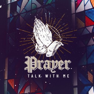 Prayer: Talk With Me | Part VI