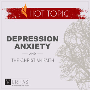 VERITAS: Hot Topic | Depression, Anxiety, and the Christian Faith