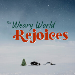 The Weary World Rejoices | Part I