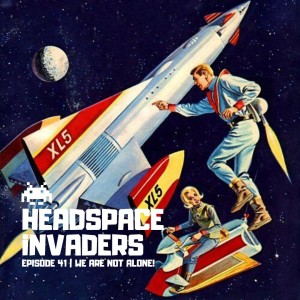 Ep 41 - We Are Not Alone!