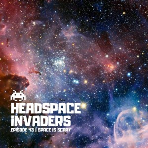 Episode 43 - Space is Scary