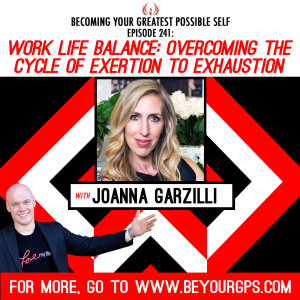 Work, Life, Balance: Overcoming The Cycle Of Exertion To Exhaustion With Joanna Garzilli