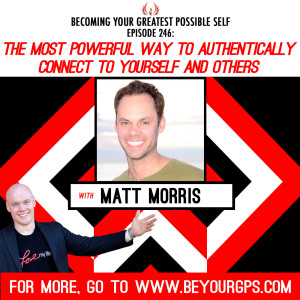The Most Powerful Way To Authentically Connect To Yourself & Others With Matt Morris