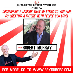 Discovering A Mission That Matter To YOU & Co-Creating A Future You LOVE! With Robert Murray