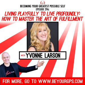 Living Playfully To Live Profoundly: How To Master The Art Of Fulfillment With Yvonne Larson