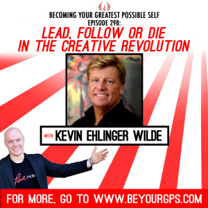 Lead, Follow Or Die In the Creative Revolution With Kevin Ehlinger Wilde