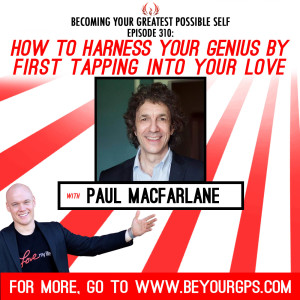 How To Harness Your Inner Genius By First Tapping Into Your Love With Paul MacFarlane