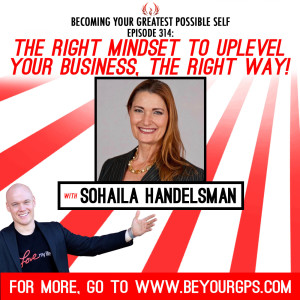 The Right Mindset To Uplevel Your Business, The Right Way With Sohaila Handelsman