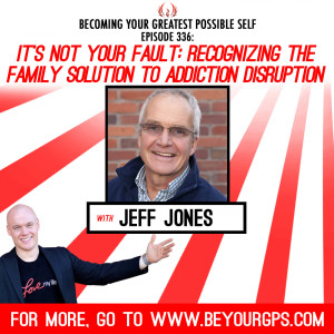 It's Not Your Fault: Recognizing The Family Solution To Addicting Disruption With Jeff Jones