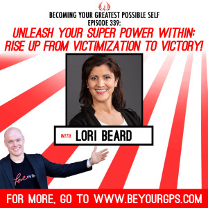 Unleash Your Super Power Within: Rise Up From Victimization To Victory With Lori Beard