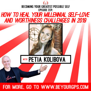How To Heal Your Millenial Self-Love & Worthiness Challenges In 2019 With Petia Kolibova
