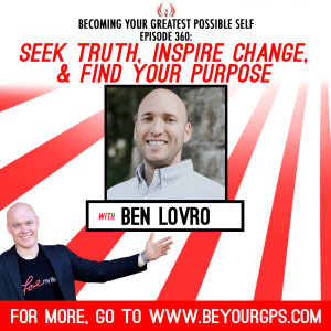 Seek Truth, Inspire Change & Find Your Purpose With Ben Lovro