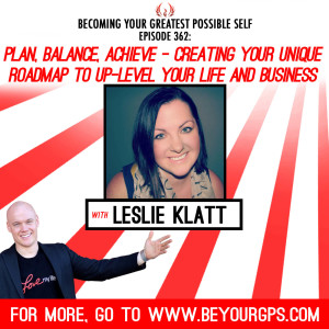 Plan, Balance, Achieve - Creating Your Unique Roadmap To Up-Level Your Life with Leslie Klatt