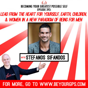 Lead From The Heart For Yourself & Women In A New Paradigm Of Being For Men With Stefanos Sifandos