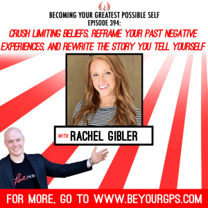 Crush Limiting Beliefs, Reframe Your Past Negative Experiences & Rewrite The Story You Tell Yourself With Rachel Gibler