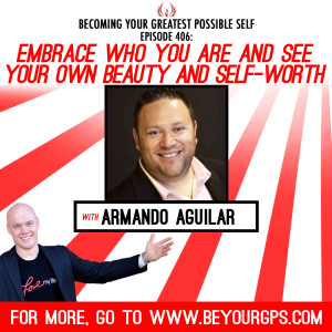 Embrace WHO You Are and See Your OWN Beauty and Self-Worth With Armando Aguilar
