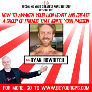 How To Awaken Your Lion Heart & Create A Group Of Friends That Ignite Your Passion With Ryan Bowditch