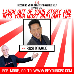 Laugh Out Of Your Story & Into Your Most Brilliant Life With Rich Kiamco