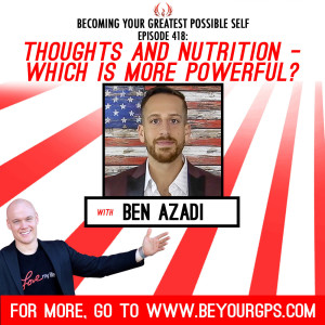 Thoughts & Nutrition - Which Is More Powerful? With Ben Azadi