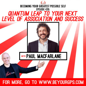 Quantum Leap to Your Next Level Of Association & Success With Paul MacFarlane