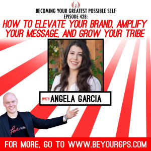 How to Elevate Your Brand, Amplify Your Message & Grow Your Tribe With Angela Garcia