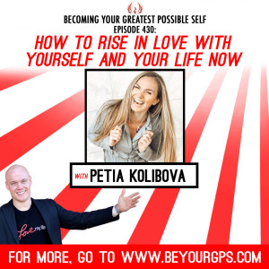 How To Rise In LOVE With Yourself & Your Life NOW With Petia Kolibova