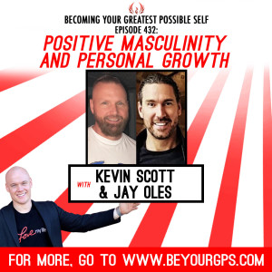 Positive Masculinity & Personal Growth With Kevin Scott & Jay Oles
