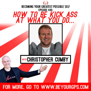 How To Be Kick Ass At What You Do...with Christopher Cumby