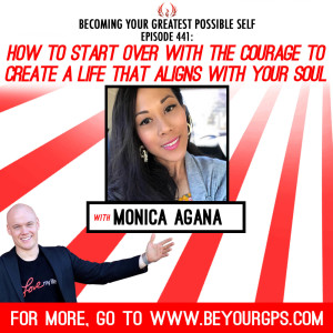 How To Start Over With The Courage To Create A Life That Aligns With Your Soul With Monica Agana