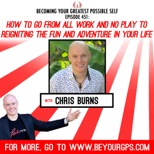 How To Go From All Work & No Play To Reigniting The Fun & Adventure In Your Life With Chris Burns