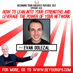How To Lean Into Your Strengths & Leverage The Power Of Your Network With Evan Dolezal