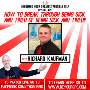 How To Break Through Being Sick & Tired Of Being Sick & Tired!! With Richard Kaufman