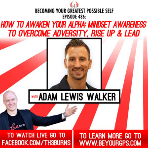 How To Awaken Your Alpha: Mindset Awareness To Overcome Adversity, Rise Up & Lead With Adam Lewis Walker