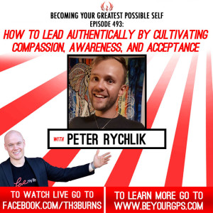 How To Lead Authentically By Cultivating Compassion, Awareness & Acceptance With Peter Rychlik