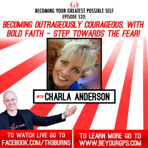 Becoming Outrageously Courageous, With Bold Faith - Step Towards The Fear! With Charla Anderson