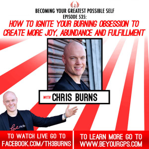 How To Ignite Your Burning Obsession To Create More Joy, Abundance & Fulfillment With Chris Burns