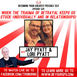 When The Trauma Of Betrayal Keeps Us Stuck (Individually & In Relationships) With Jay & Lori Pyatt