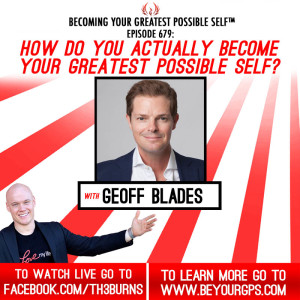 How Do You ACTUALLY Become Your Greatest Possible Self? With Geoff Blades