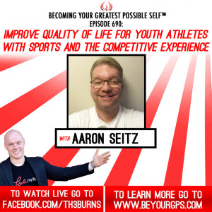 Improve Quality Of Life For Youth Athletes With Sports & The Competitive Experience With Aaron Seitz
