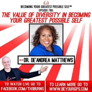 The Value Of Diversity In Becoming Your Greatest Possible Self With Dr. De’Andrea Matthews