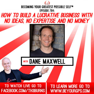 How To Build A Lucrative Business With No Ideas, No Expertise & No Money With Dane Maxwell